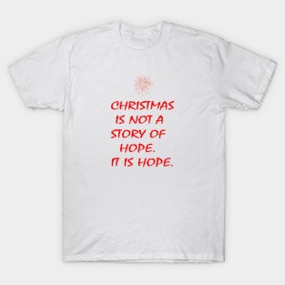 CHRISTMAS IS NOT A STORY OF HOPE. IT IS HOPE. T-Shirt